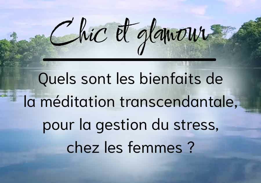 Magazine Chic et Glamour présente Méditation Transcendantale® et gestion du stress chez les femmes