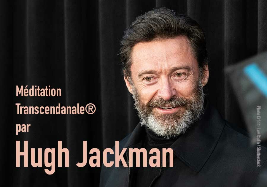 Hugh Jackman explique pourquoi il pratique la Méditation Transcendantale®